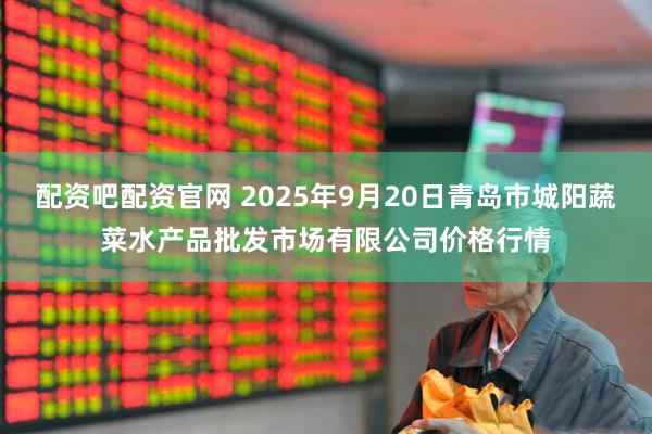 配资吧配资官网 2025年9月20日青岛市城阳蔬菜水产品批发市场有限公司价格行情