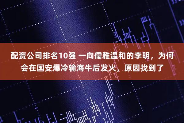 配资公司排名10强 一向儒雅温和的李明，为何会在国安爆冷输海牛后发火，原因找到了